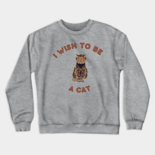 I wish to be a cat Crewneck Sweatshirt